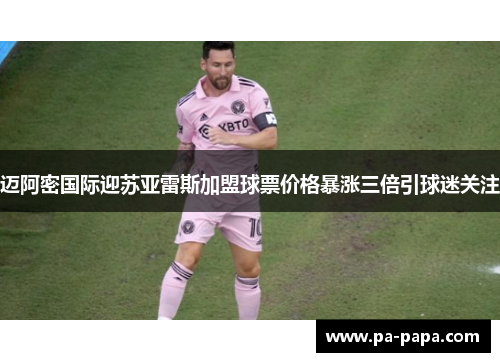 迈阿密国际迎苏亚雷斯加盟球票价格暴涨三倍引球迷关注